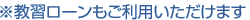 ※教習ローンもご利用いただけます